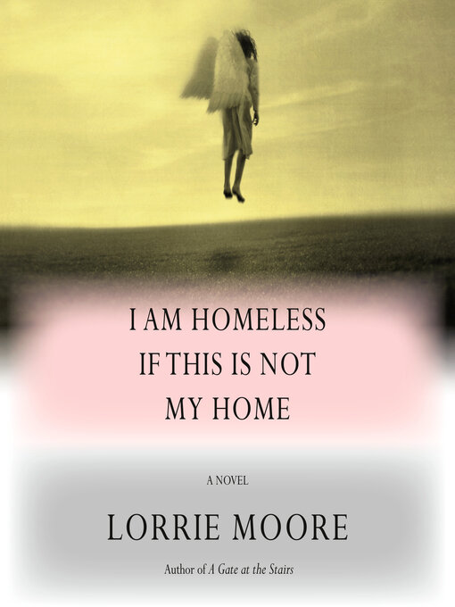 Title details for I Am Homeless If This Is Not My Home by Lorrie Moore - Available